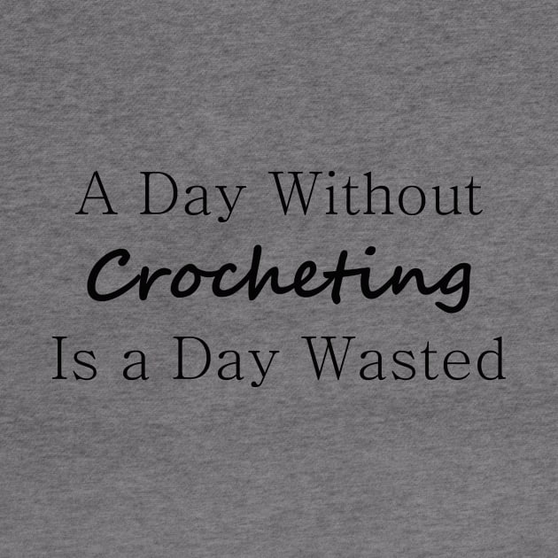 A Day Without Crocheting Is a Day Wasted by PandLCreations